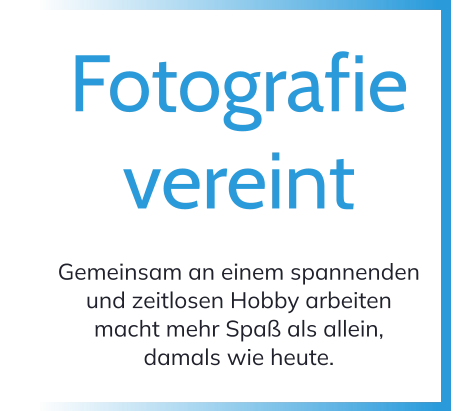 Fotografie vereint  Gemeinsam an einem spannenden und zeitlosen Hobby arbeiten macht mehr Spaß als allein, damals wie heute.